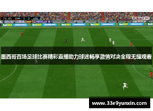 墨西哥百场足球比赛精彩直播助力球迷畅享激情对决全程无缝观看